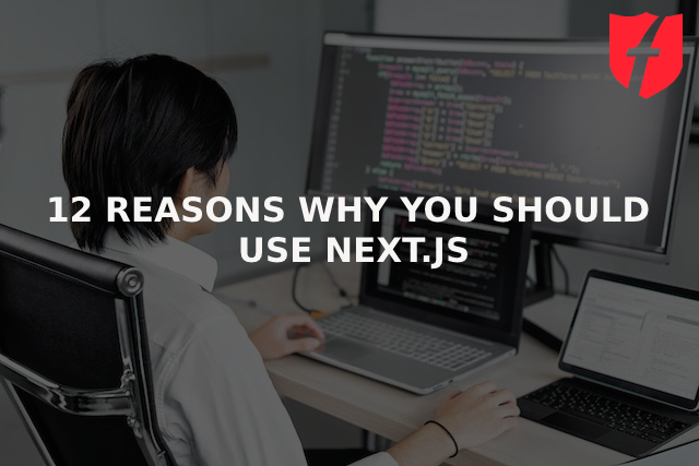 12 Reasons Why You Should Use Next.JS
